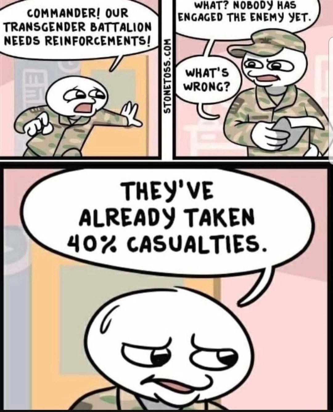 WHAT NOBODY HAS COMMANDER OUR ENGAGED THE ENEMY YET TRANSGENDER BATTALION NEEDS REINFORCEMENTS THEYVE ALREADY TAKEN 407 CASUALTIES