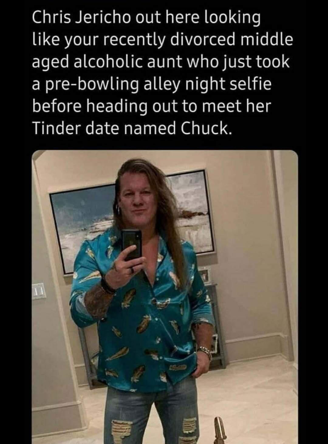Chris Jericho out here looking like your recently divorced middle aged alcoholic aunt who just took a pre bowling alley night selfie before heading out to meet her Tinder date named Chuck