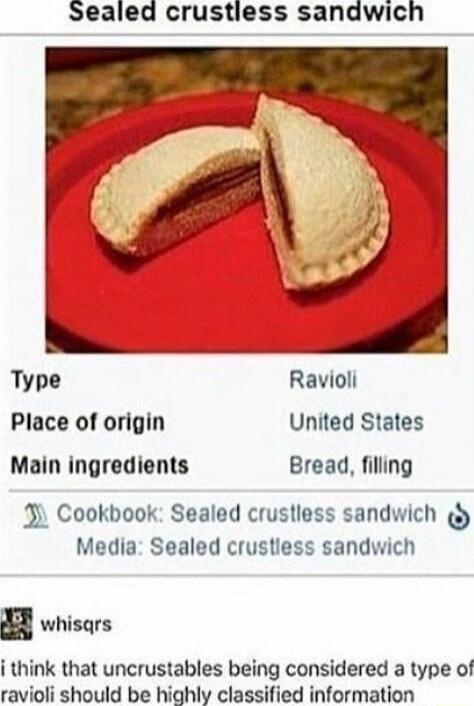 Sealed crustliess sandwich Type Ravioli Place of origin United States Main ingredients Bread filing 3 Cookbook Sealed crustiess sandwich Media Sealed crustiess sandwich whisqrs i think that uncrustables being considered a type of ravioli should be highly classified information