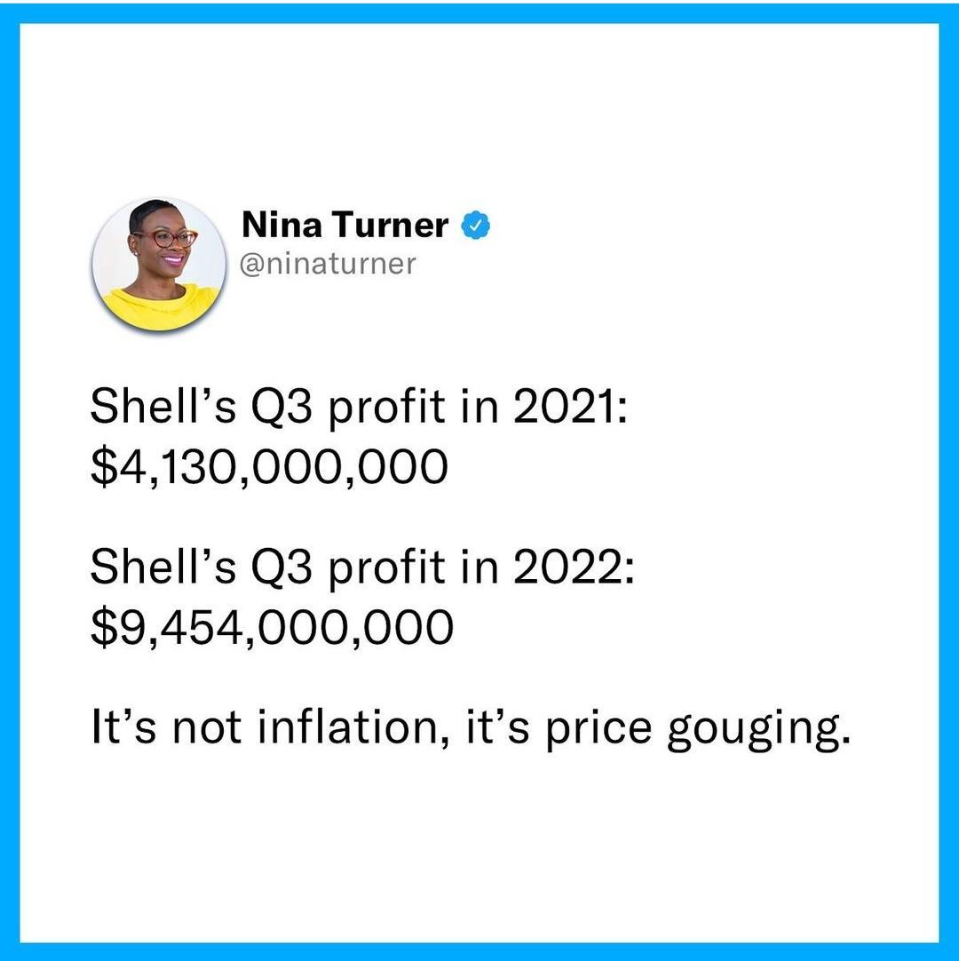 Nina Turner ninaturner Shells Q3 profit in 2021 4130000000 Shells Q3 profit in 2022 9454000000 Its not inflation its price gouging