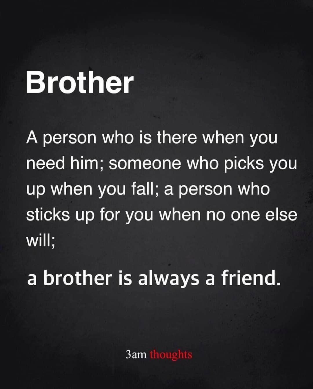 Brother A person who is there when you alTTo MallpgETelqqTol g RV g oW ole CRAYe1V up when you fall a person who CRI o o AYe VMY o T T o WoloWo g CW1EST will a brother is always a friend 3am thoughts