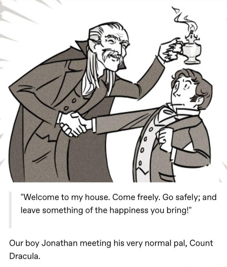 Welcome to my house Come freely Go safely and leave something of the happiness you bring Our boy Jonathan meeting his very normal pal Count Dracula