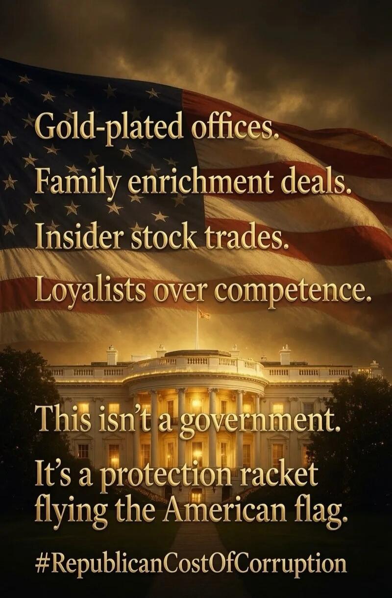 Gold-plated offices. Family enrichment deals. Insider stock trades. Loyalists over competence. This isn't a government. It's a protection racket flying the American flag. #RepublicanCostOfCorruption