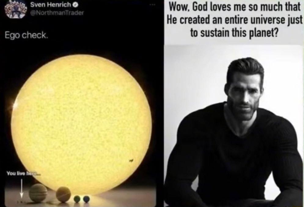 o Rbieieid Wow God loves me so much that He created an entire universe just eck to sustain this planet