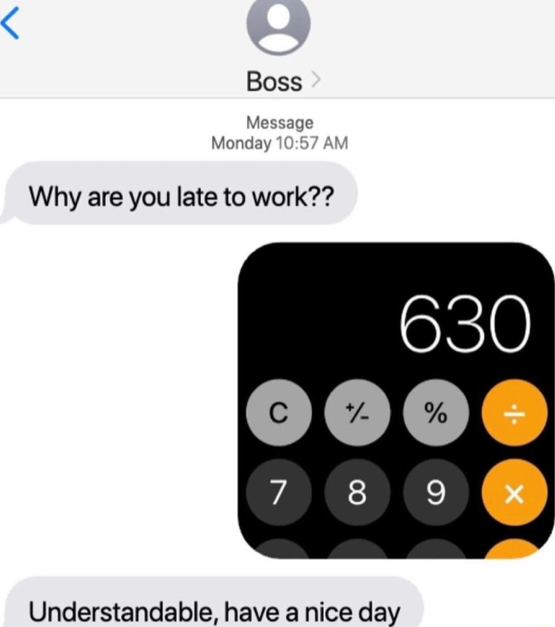 Boss Message Monday Why are you late to work Understandable have a nice day