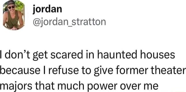 jordan jordan _stratton dont get scared in haunted houses because refuse to give former theater majors that much power over me