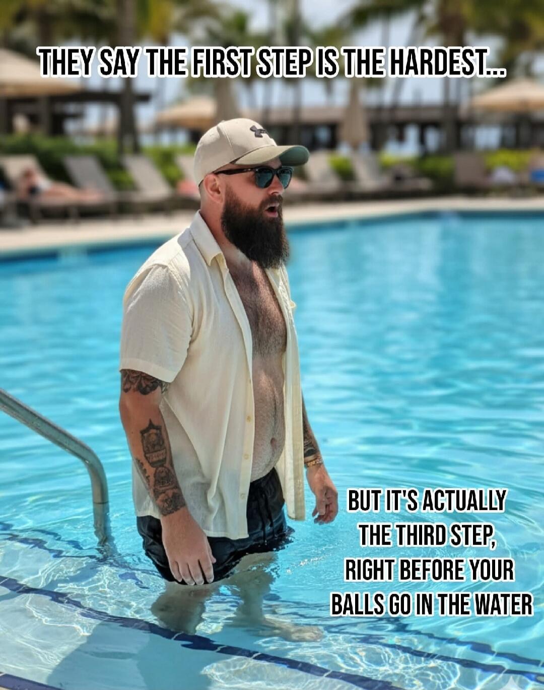 THEY SAY THE FIRST STEP IS THE HARDEST... BUT IT'S ACTUALLY THE THIRD STEP, RIGHT BEFORE YOUR BALLS GO IN THE WATER