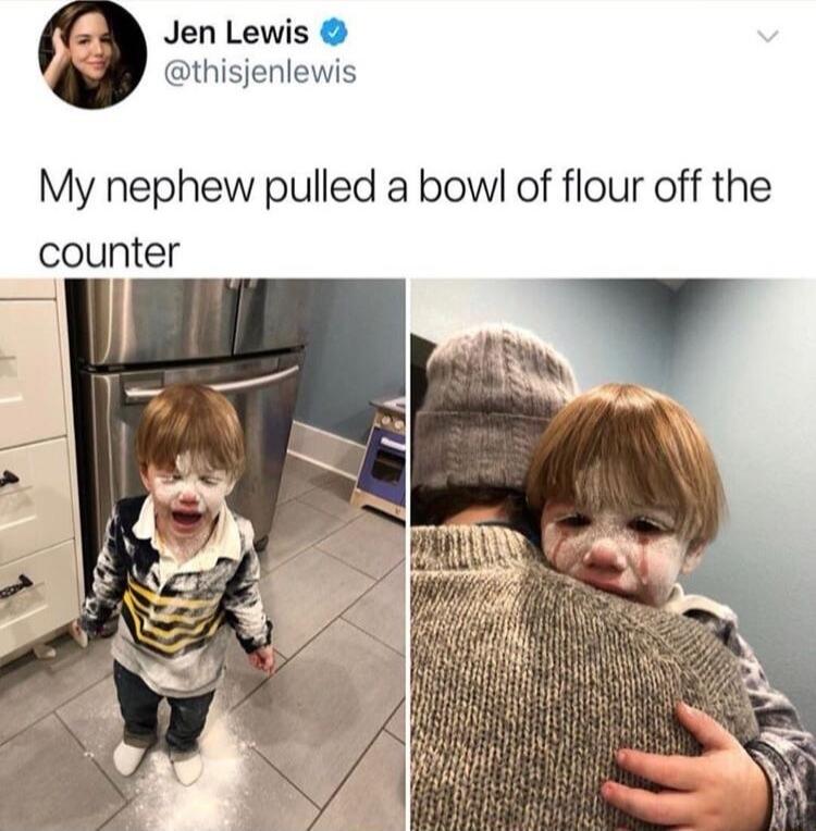 Jen Lewis thisjenlew My nephew pulled a bow of flour off the counter