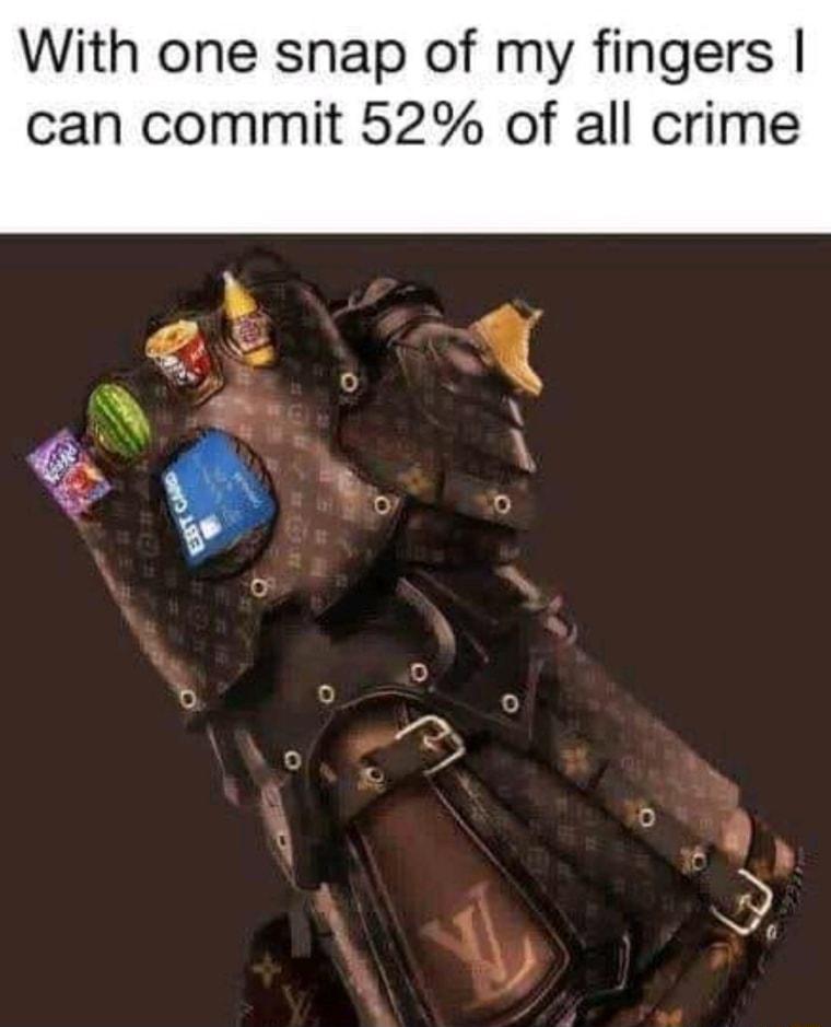 With one snap of my fingers can commit 52 of all crime