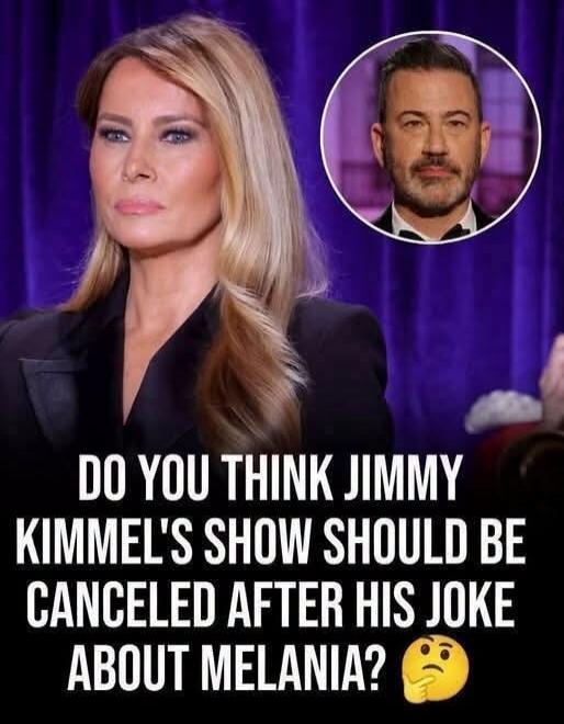 DO YOU THINK JIMMY KIMMEL'S SHOW SHOULD BE CANCELED AFTER HIS JOKE ABOUT MELANIA?