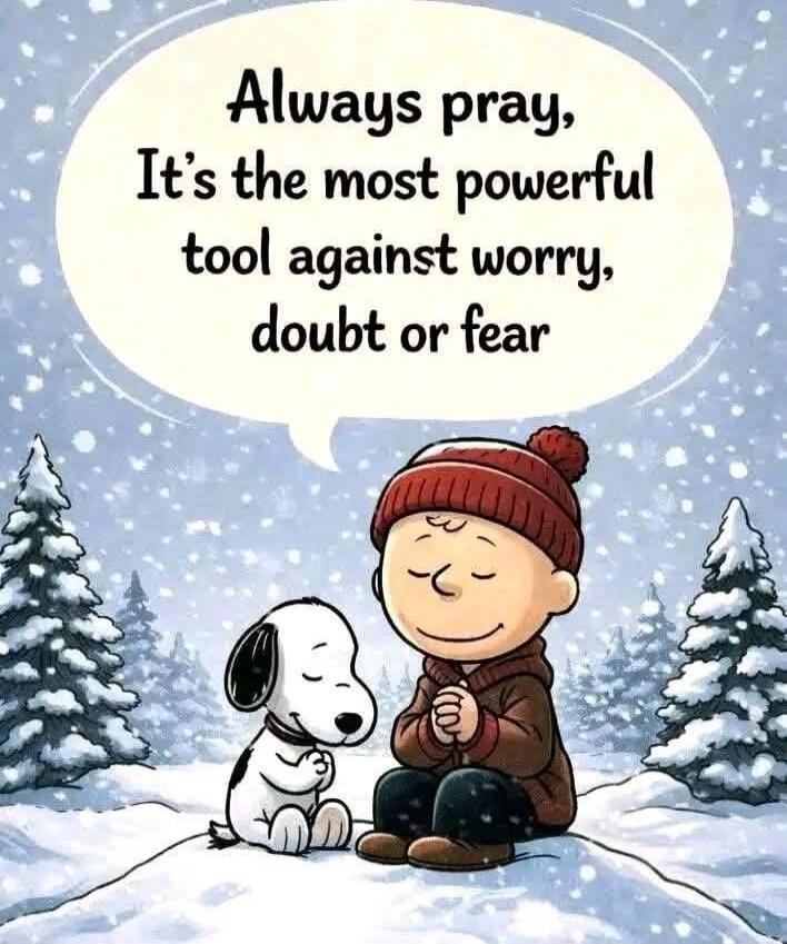 Always pray, It's the most powerful tool against worry, doubt or fear