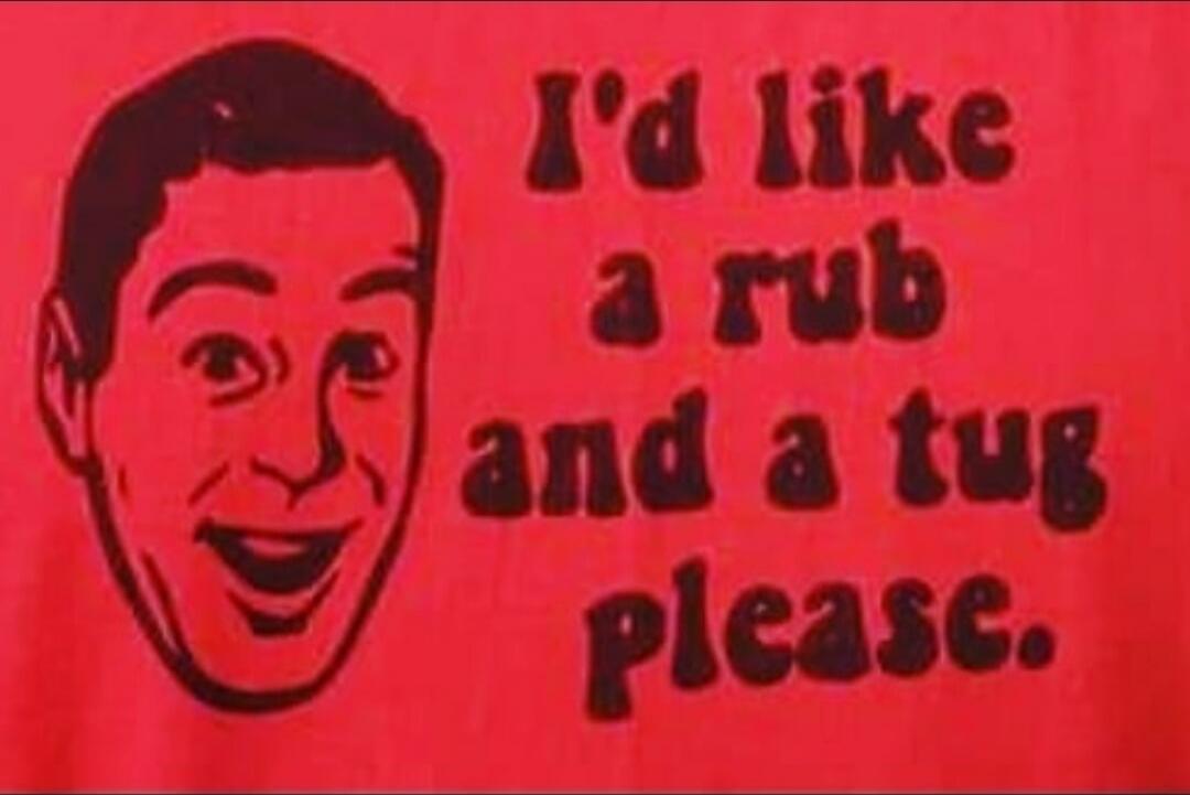 I'd like a rub and a tug please.