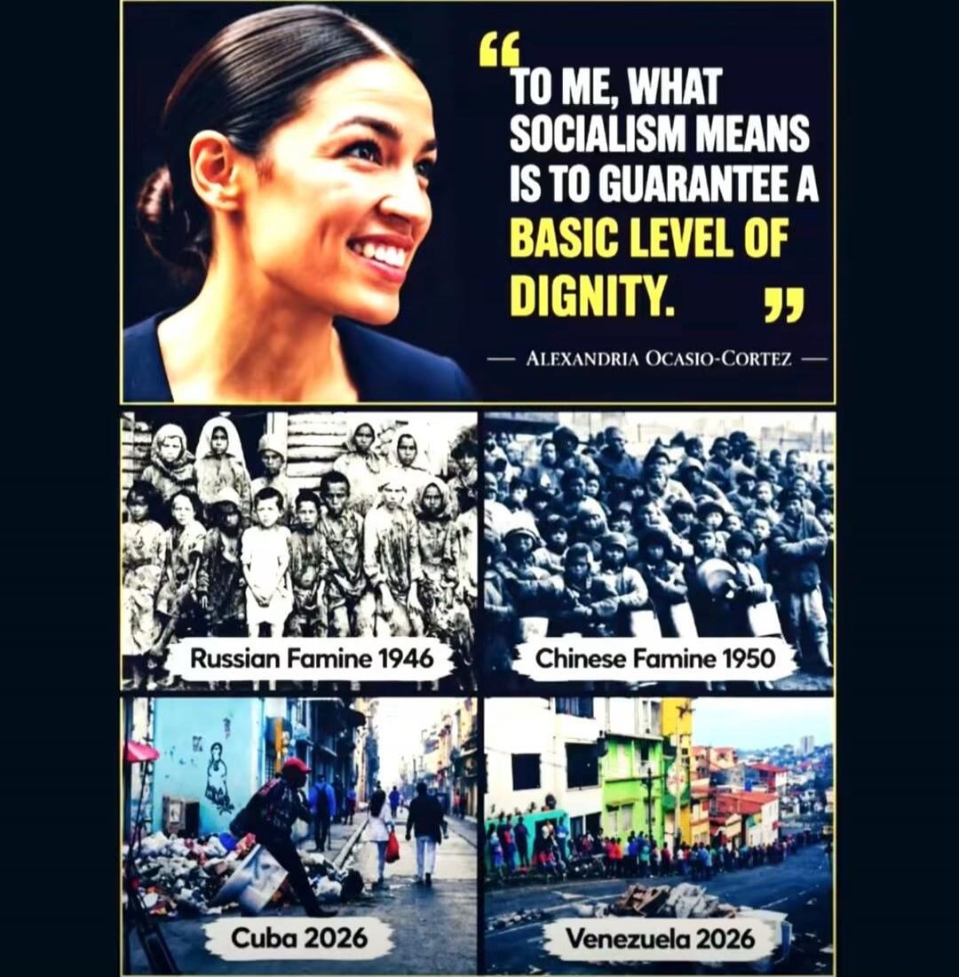 TO ME, WHAT SOCIALISM MEANS IS TO GUARANTEE A BASIC LEVEL OF DIGNITY. — ALEXANDRIA OCASIO-CORTEZ — Russian Famine 1946 Chinese Famine 1950 Cuba 2026 Venezuela 2026