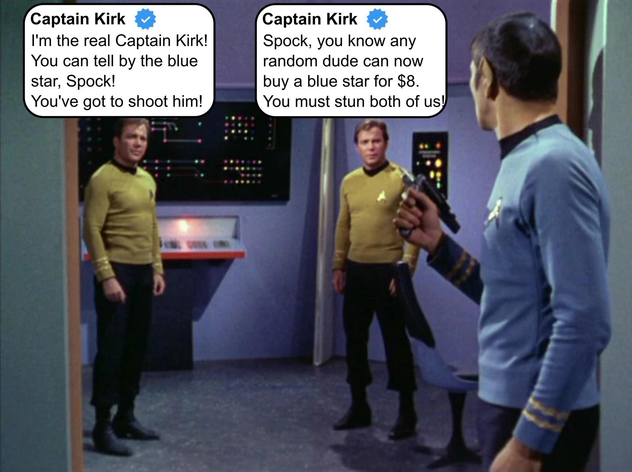 Captain Kirk Imthe real Captain Kirkl You can tel by the biue star Spock Youve got to shoot him Captain Kirk Spock you know any random dude can now buy a blue star o You must stun both of us