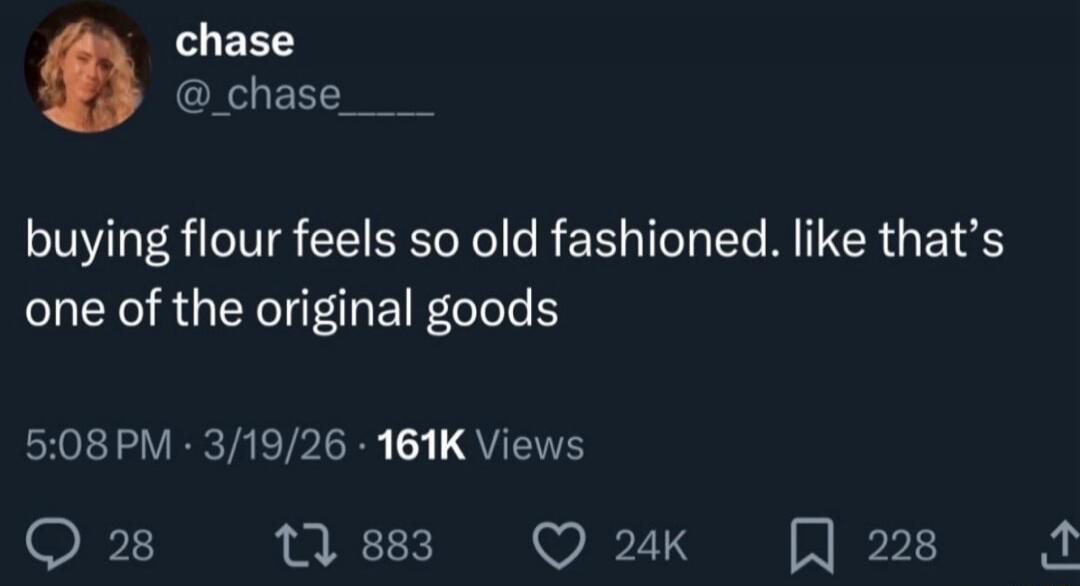 buying flour feels so old fashioned. like that's one of the original goods