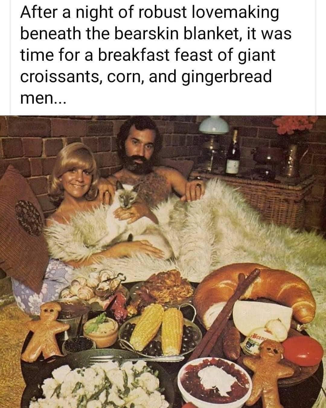 After a night of robust lovemaking beneath the bearskin blanket it was time for a breakfast feast of giant croissants corn and gingerbread men