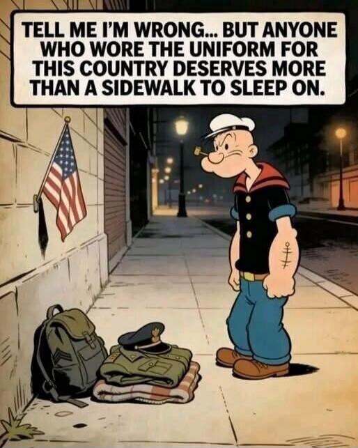 TELL ME I'M WRONG... BUT ANYONE WHO WORE THE UNIFORM FOR THIS COUNTRY DESERVES MORE THAN A SIDEWALK TO SLEEP ON.