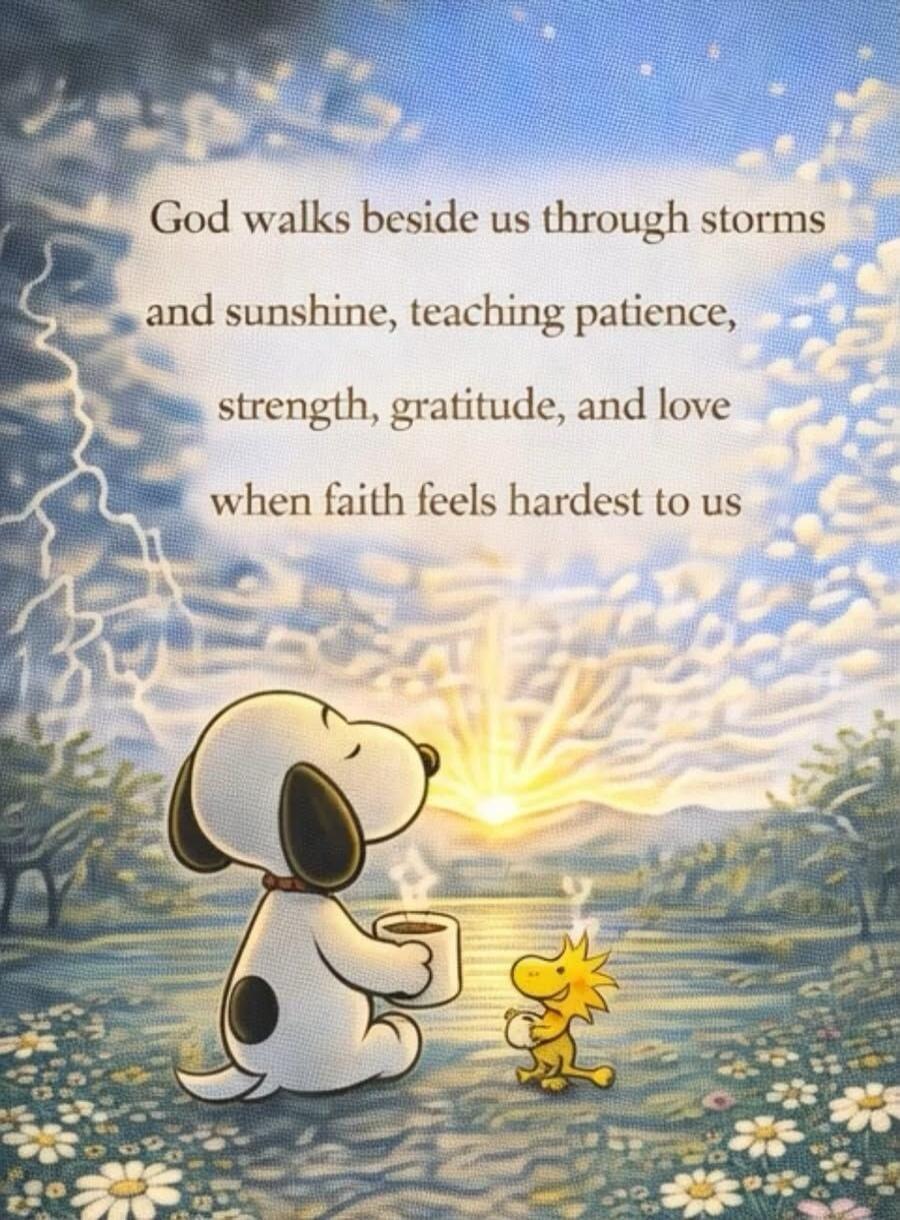 God walks beside us through storms and sunshine, teaching patience, strength, gratitude, and love when faith feels hardest to us