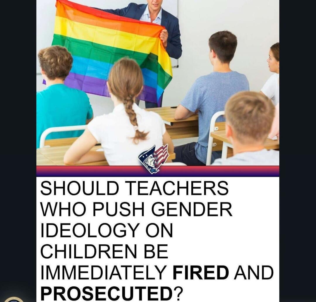 SHOULD TEACHERS WHO PUSH GENDER IDEOLOGY ON CHILDREN BE IMMEDIATELY FIRED AND PROSECUTED?