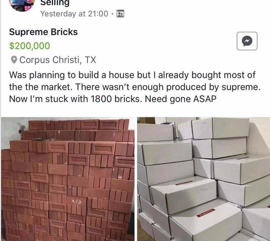 Yesterday at 2100 Supreme Bricks 200000 o 9 Corpus Christi TX Was planning to build a house but already bought most of the the market There wasnt enough produced by supreme Now Im stuck with 1800 bricks Need gone ASAP F
