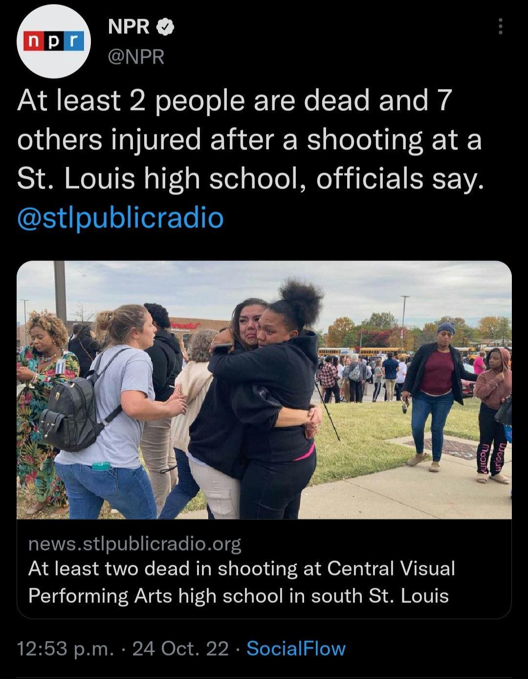 NPR NPR At least 2 people are dead and 7 others injured after a shooting at a St Louis high school officials say stlpublicradio newsstlpublicradioorg At least two dead in shooting at Central Visual Performing Arts high school in south St Louis 12563 pm 24 Oct 22 SocialFlow