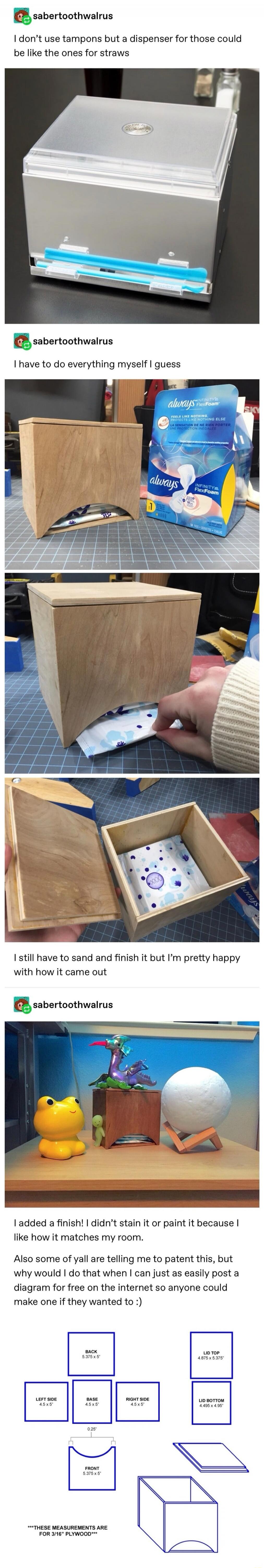 I don't use tampons but a dispenser for those could be like the ones for straws. I have to do everything myself I guess. I still have to sand and finish it but I'm pretty happy with how it came out. I added a finish! I didn't stain it or paint it because I like how it matches my room. Also some of y'all are telling me to patent this, but why would 
