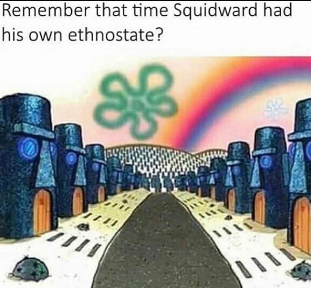 Remember that time Squidward had his own ethnostate