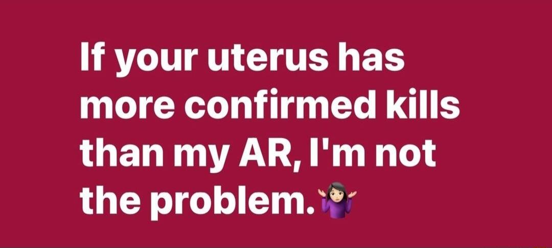 URTCUTATICITEY more confirmed kills than my AR Im not the problem