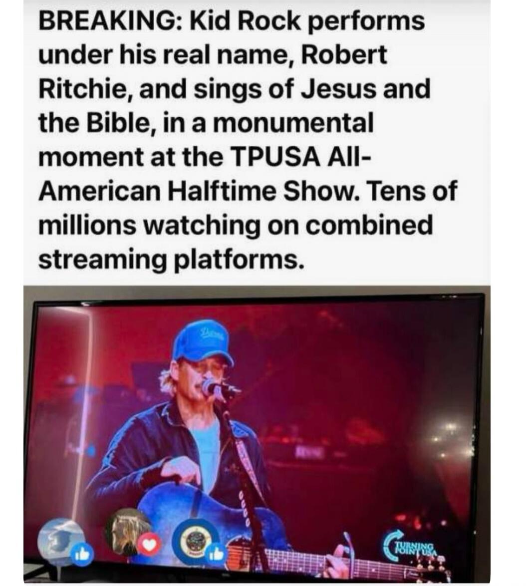 BREAKING: Kid Rock performs under his real name, Robert Ritchie, and sings of Jesus and the Bible, in a monumental moment at the TPUSA All-American Halftime Show. Tens of millions watching on combined streaming platforms.