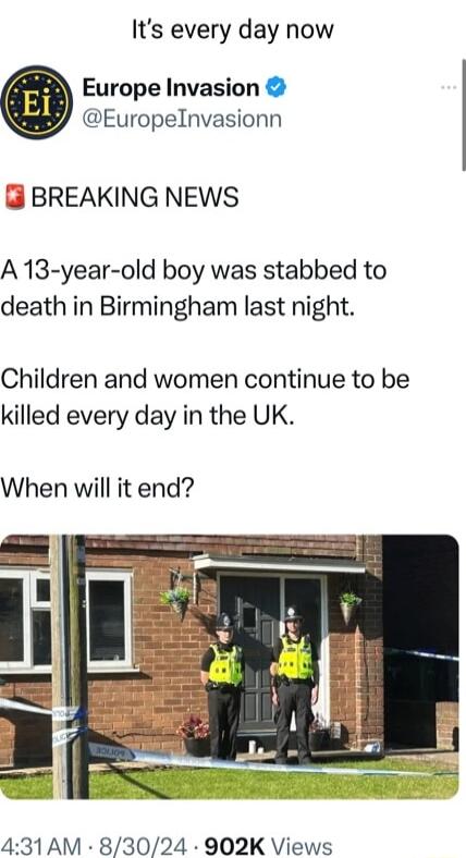 Its every day now Europe Invasion Europelnvasionn BREAKING NEWS A 13 year old boy was stabbed to death in Birmingham last night Children and women continue to be killed every day in the UK When will it end 431 AM 83024 902K Views