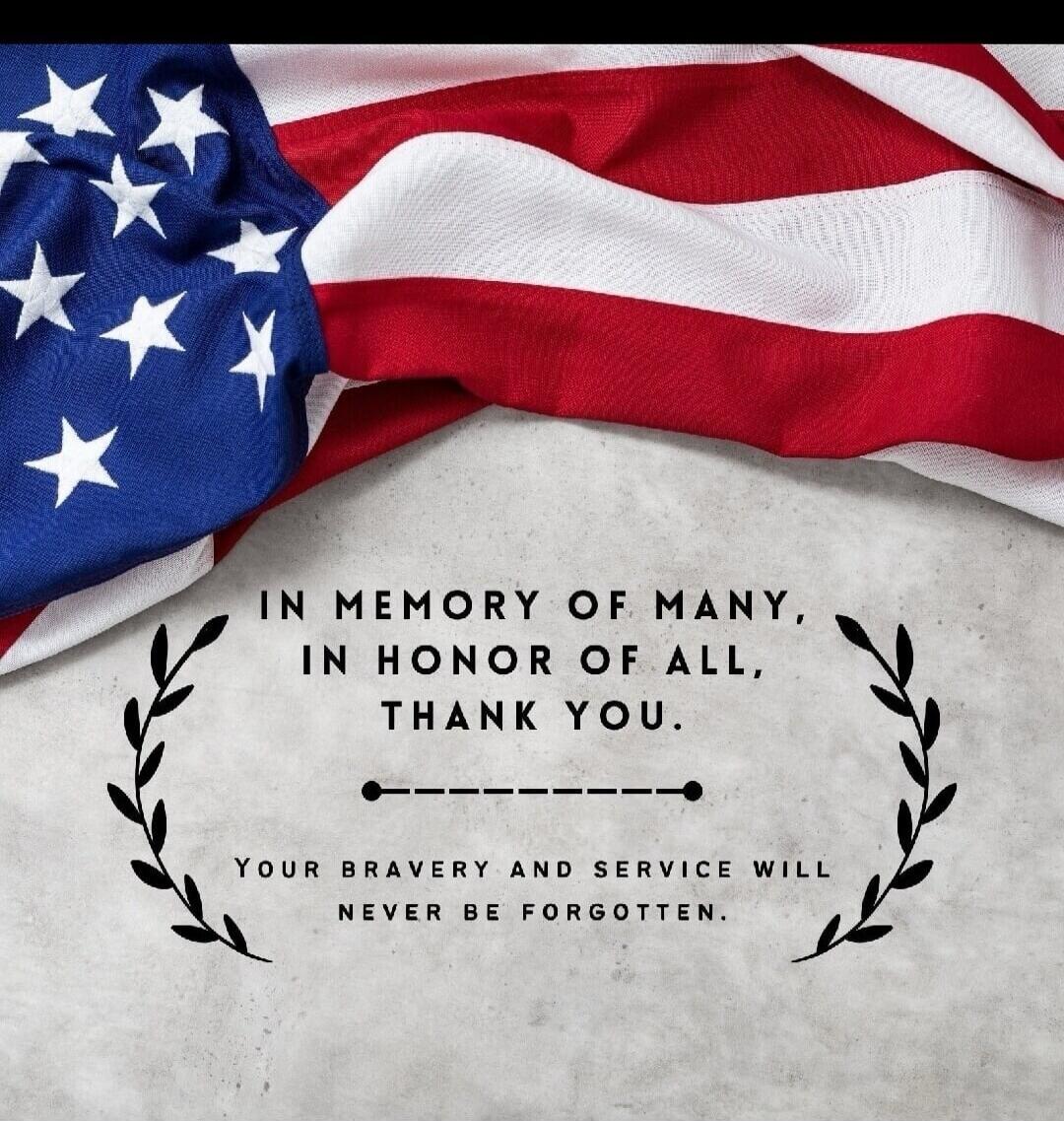 IN MEMORY OF MANY, IN HONOR OF ALL, THANK YOU. YOUR BRAVERY AND SERVICE WILL NEVER BE FORGOTTEN.