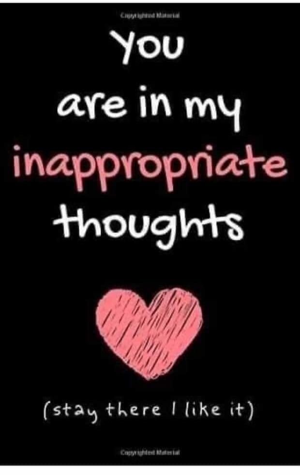 You are in my inappropriate thoughts (stay there I like it)