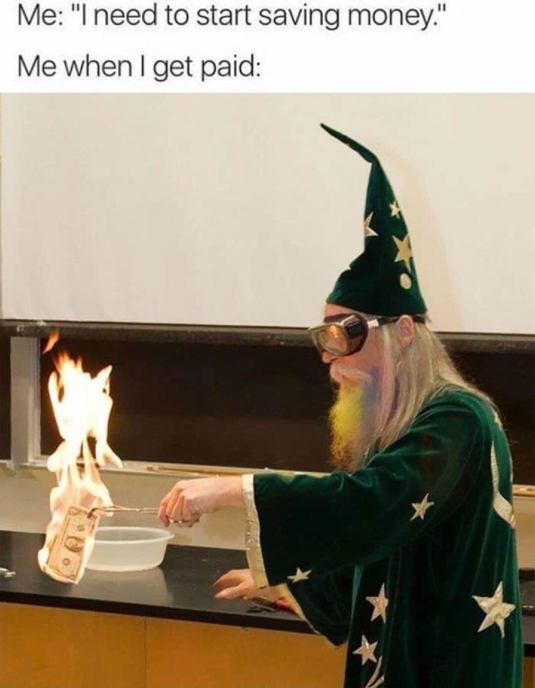 Me I need to start saving money Me when get paid