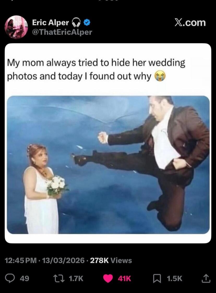 Eric Alper @ThatEricAlper X.com My mom always tried to hide her wedding photos and today I found out why 😭 12:45 PM · 13/03/2026 · 278K Views 49 1.7K 41K 1.5K