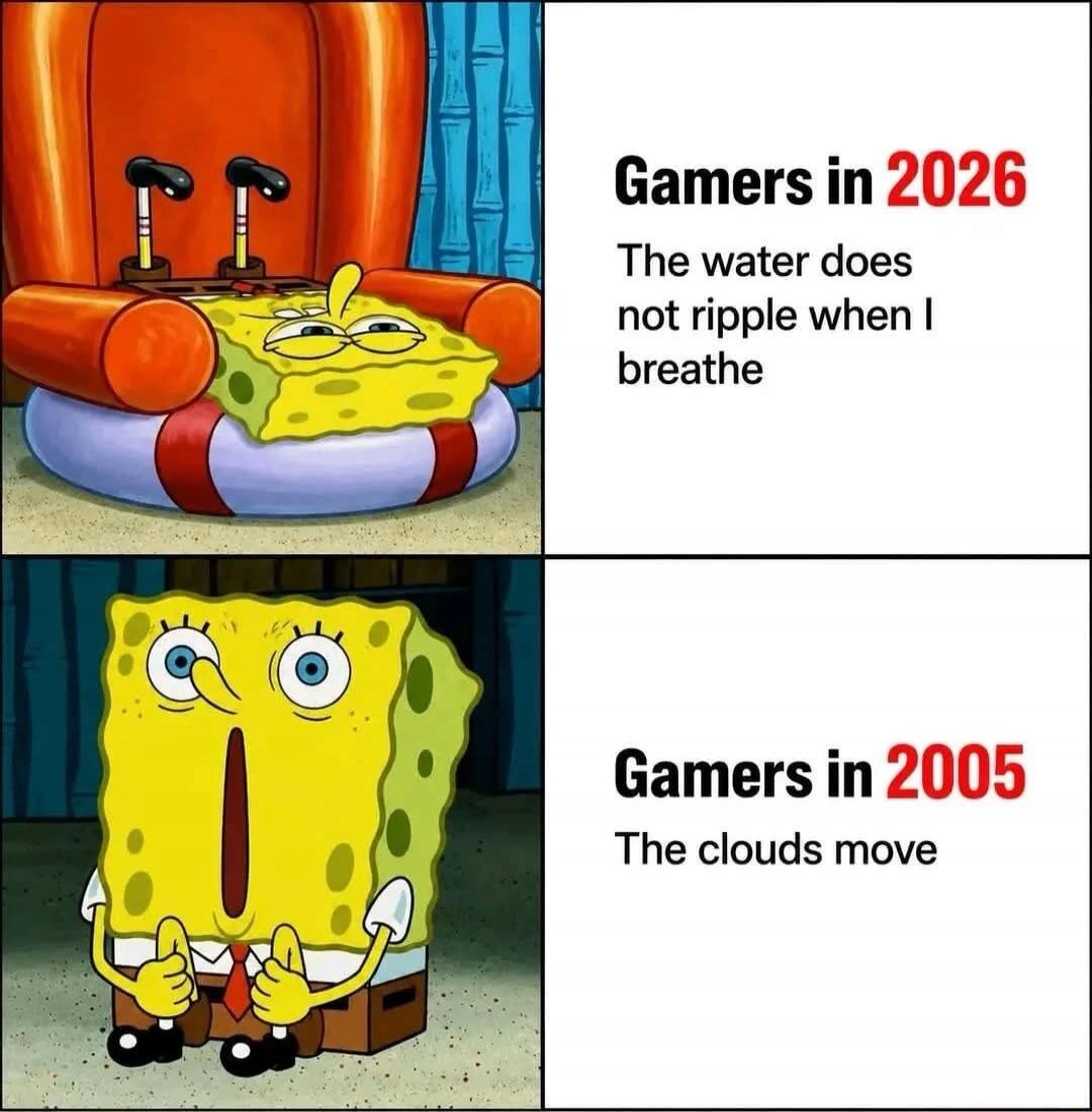 Gamers in 2026: The water does not ripple when I breathe. Gamers in 2005: The clouds move.