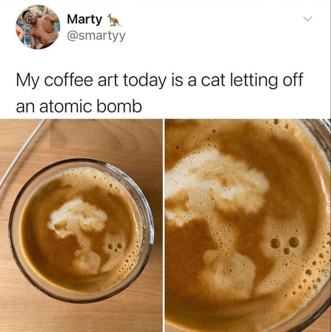 Gi Marty smartyy My coffee art today is a cat letting off an atomic bomb