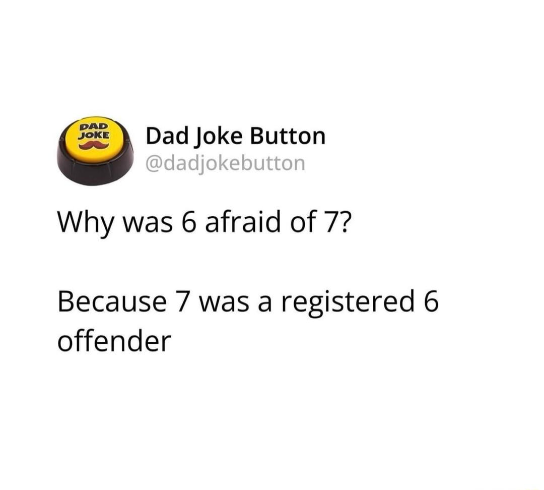 Dad Joke Button Why was 6 afraid of 72 Because 7 was a registered 6 offender