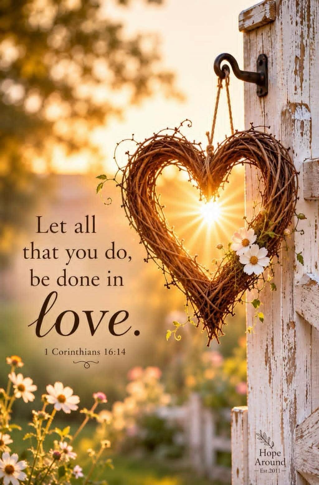 Let all that you do, be done in love. 1 Corinthians 16:14 Hope Around Est. 2011