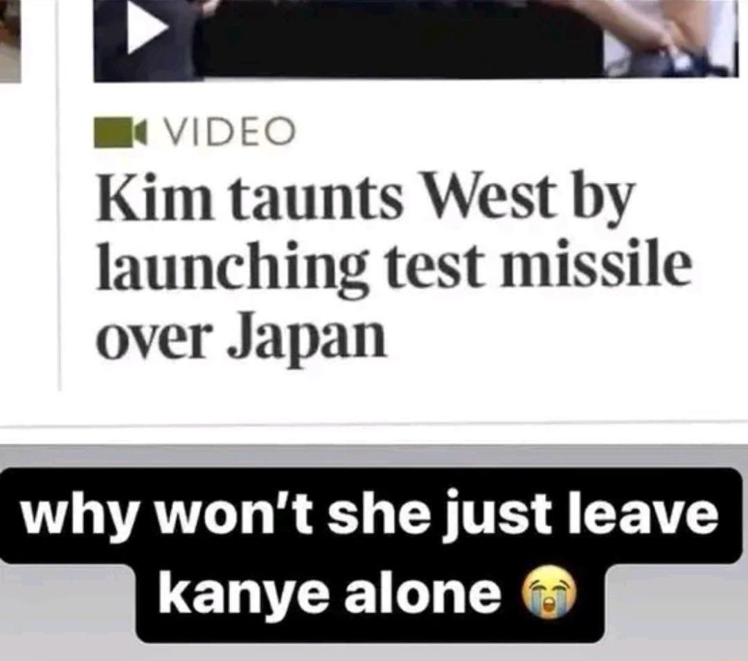 VIDE Kim taunts West by launching test missile over Japan AT R S Y TS 4 EEVC kanye alone