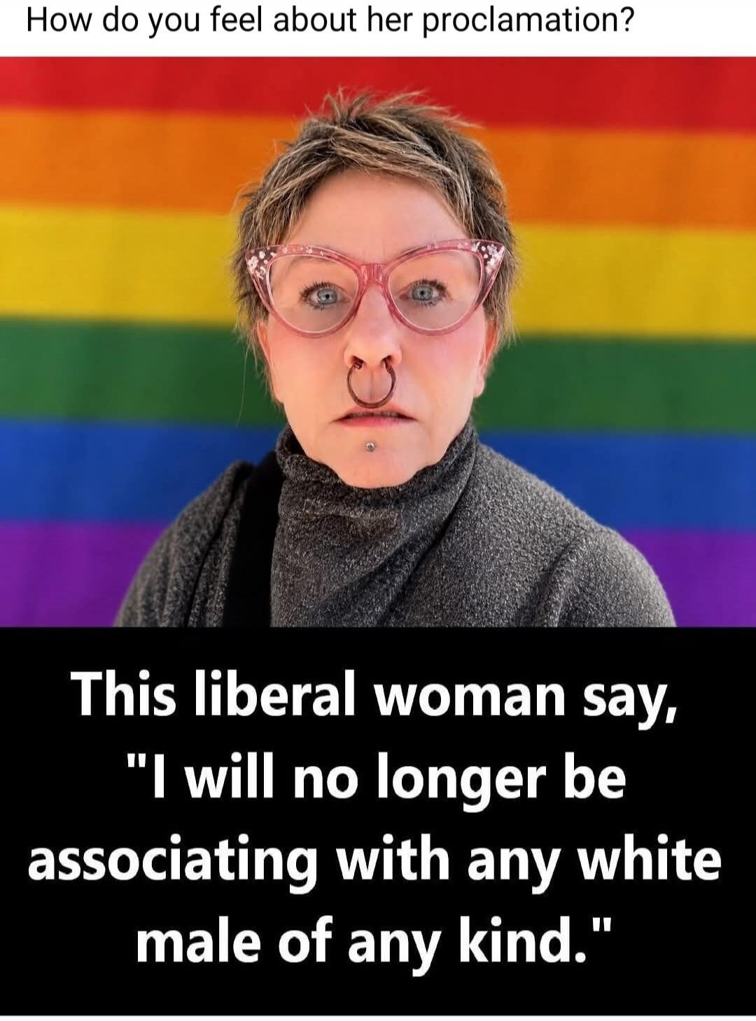 How do you feel about her proclamation? This liberal woman say, 
