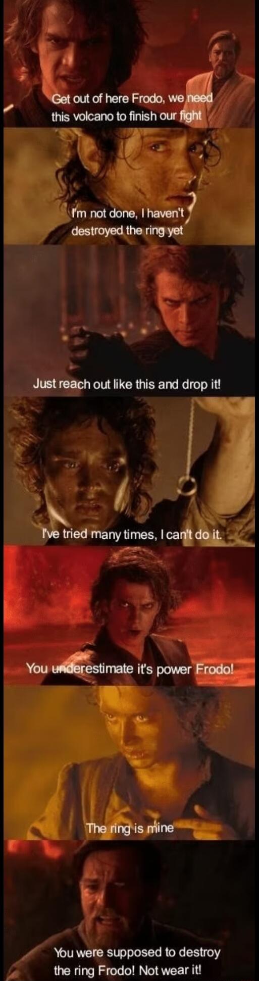 GetoutofhereFroduwelz this volcano to finish our fight m not done havenl destroyed the ring yet N Ive tried many times canft doiit You ustmab its power Frodol The ringis nfine You were supposed to destroy the ring Frodo Not wear it