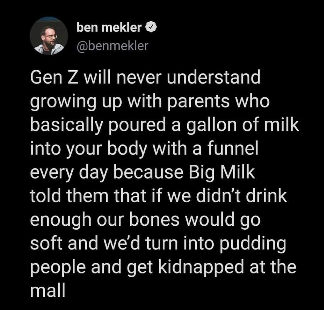 ben mekler benmekler WAV EVEIRIL S el le growing up with parents who basically poured a gallon of milk into your body with a funnel every day because Big Milk told them that if we didnt drink enough our bones would go soft and wed turn into pudding people and get kidnapped at the InEll