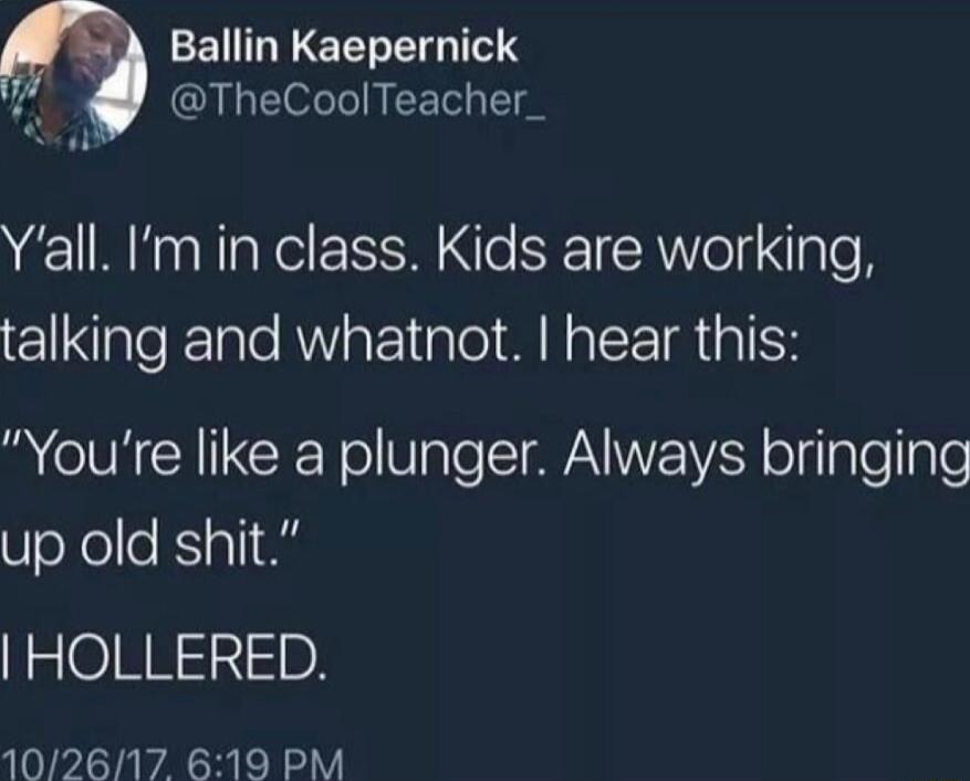 Ballin Kaepernick ol TheCoolTeacher_ el Yall min class Kids are working talking and whatnot hear this R CVCYICET olVale STV olgple lgle up old shit HOLLERED 102617 619 PM