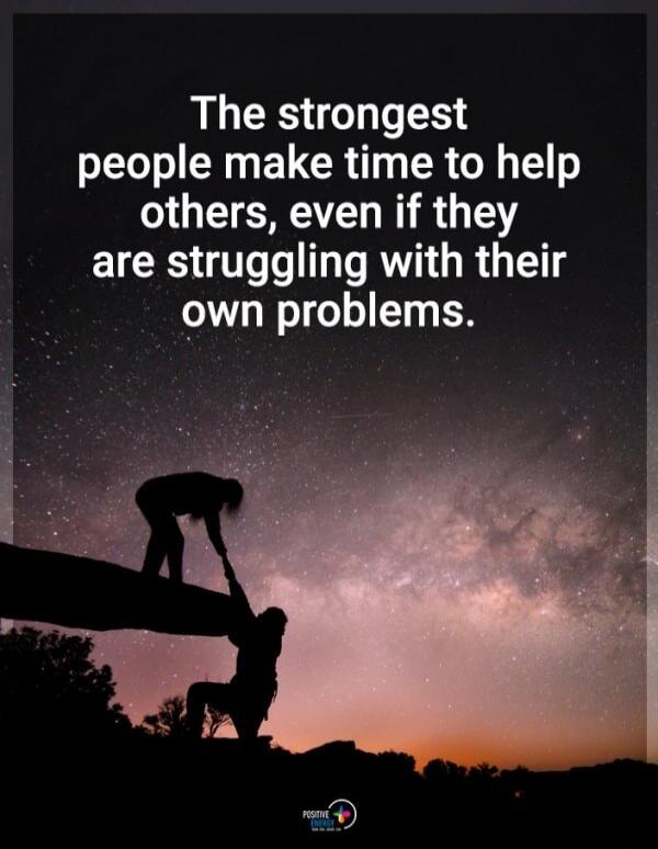 The strongest people make time to help others, even if they are struggling with their own problems.