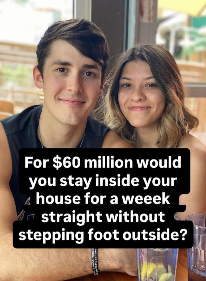 For $60 million would you stay inside your house for a week straight without stepping foot outside?