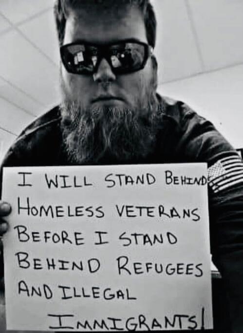 I WILL STAND BEHIND HOMELESS VETERANS BEFORE I STAND BEHIND REFUGEES AND ILLEGAL IMMIGRANTS!