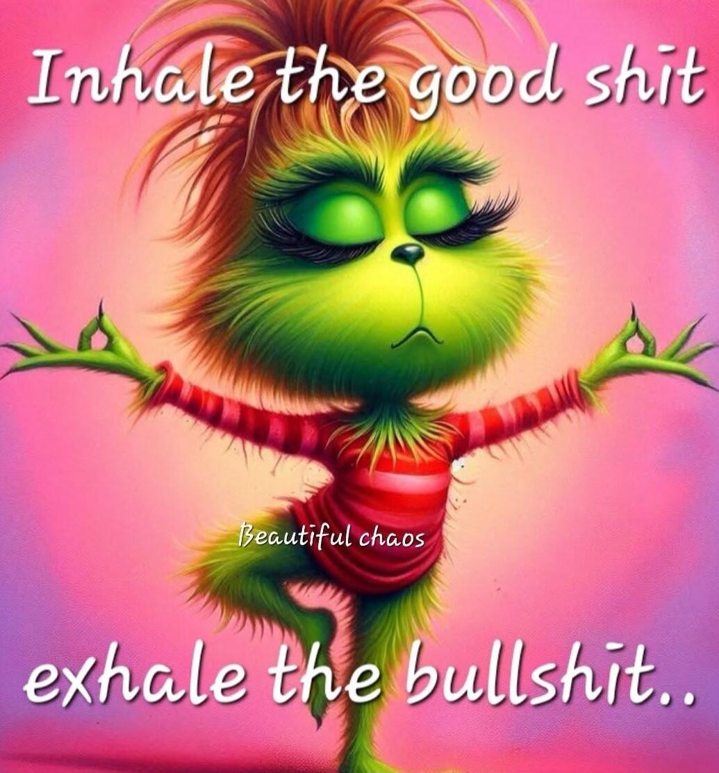 Inhale the good shit
Beautiful chaos
exhale the bullshit..
