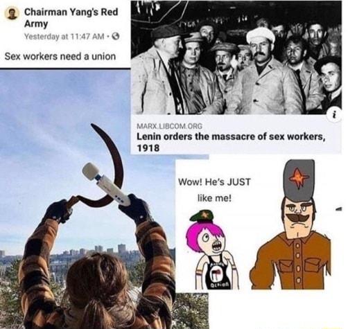 Chairman Yangs Red Army v Sex workers need a union Lenin orders the massacre of sex workers 1918 Wow Hes JUST like me