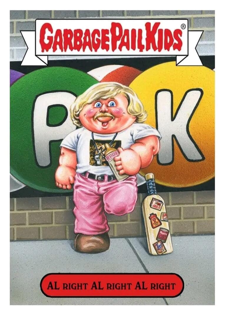 GARBAGE PAIL KIDS
AL RIGHT AL RIGHT AL RIGHT AL RIGHT