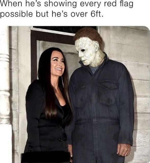 When he’s showing every red flag possible but he’s over 6ft.